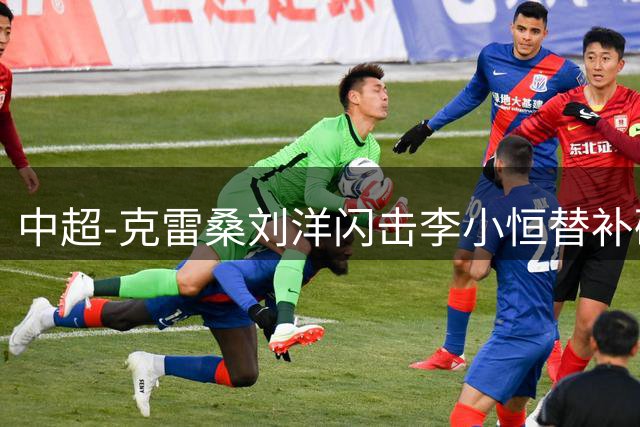 中超-克雷桑刘洋闪击李小恒替补破门 泰山3-1送海牛6连败