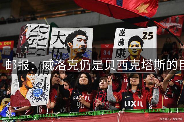 邮报：威洛克仍是贝西克塔斯的目标；图安泽贝吸引沙特球队